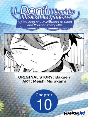 cover image of I... Don't Want to Work Anymore. I Quit Being an Adventurer For Good and You Can't Stop Me., Chapter 10